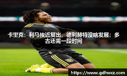 卡里克：利马挨近复出，德利赫特没啥发展；多古还需一段时间